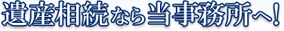 遺産相続なら当事務所へ！